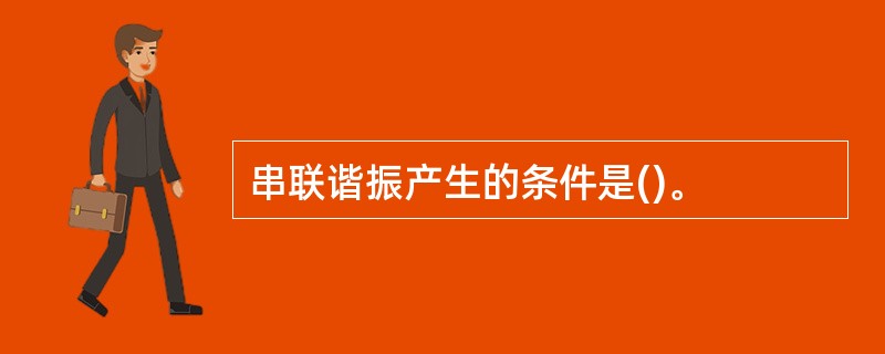 串联谐振产生的条件是()。