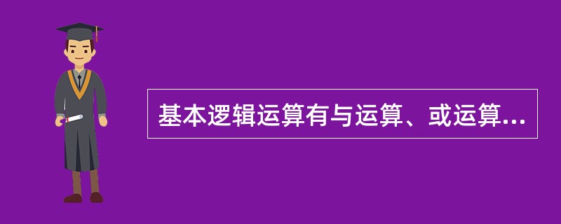 基本逻辑运算有与运算、或运算和非运算。()