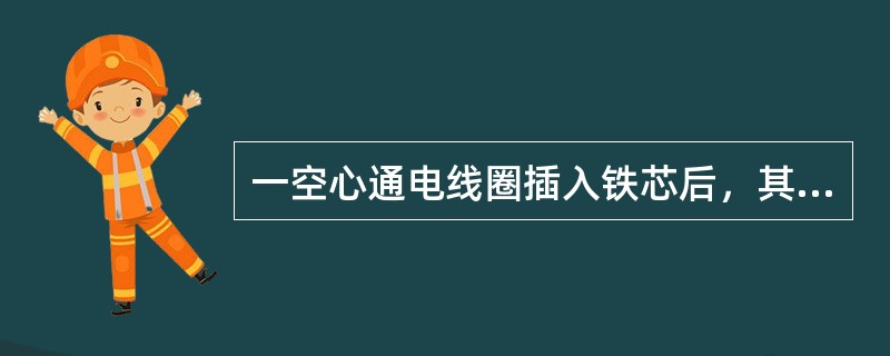 一空心通电线圈插入铁芯后，其磁路中的磁通将()。