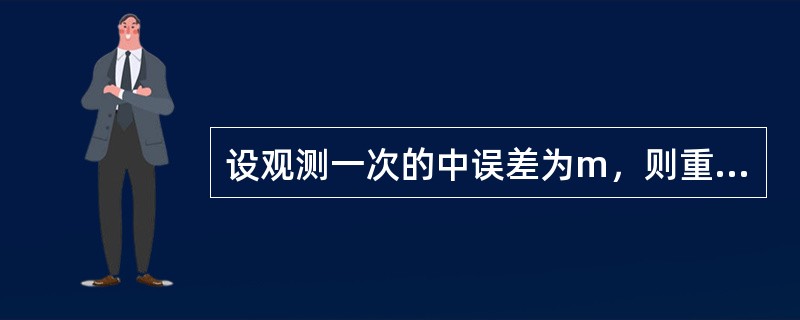 设观测一次的中误差为m，则重复观测n次所取平均值的中误差是()。