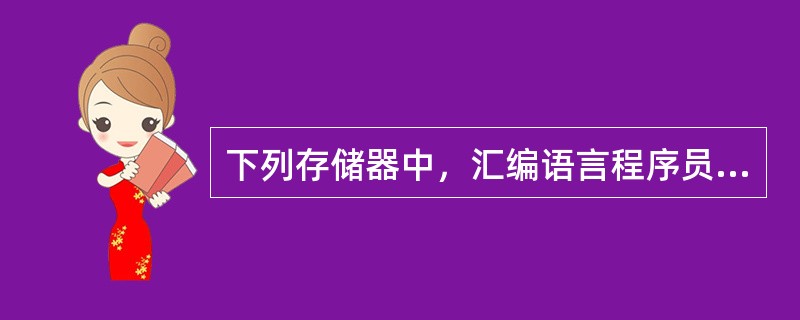 下列存储器中，汇编语言程序员可见的是()。