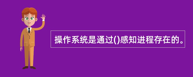 操作系统是通过()感知进程存在的。