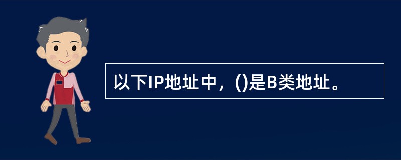 以下IP地址中，()是B类地址。