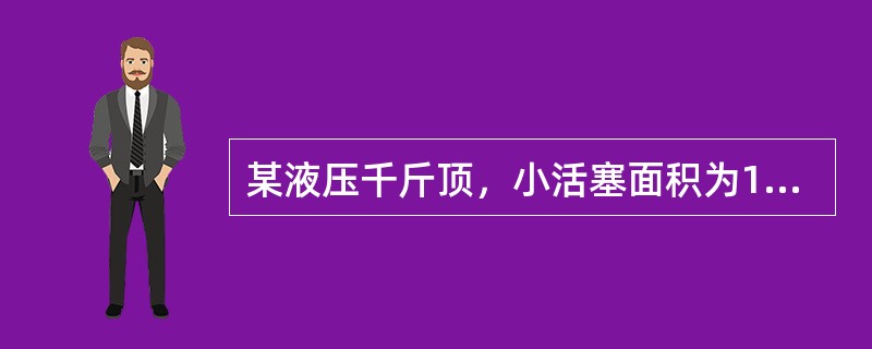 某液压千斤顶，小活塞面积为1c㎡，大活塞为100c㎡，当在小活塞上加5N力时，如果不计磨擦阻力等，大活塞可产生()N的力。