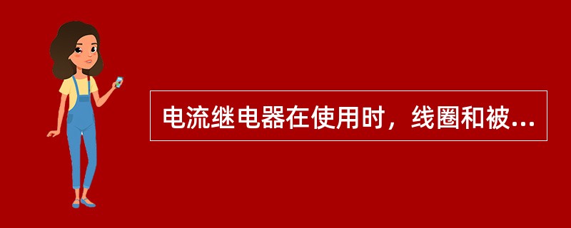 电流继电器在使用时，线圈和被保护的设备串联，其线圈匝数少、线径粗、阻抗小、分压小，因此不影响电路正常工作。()