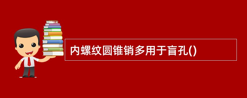 内螺纹圆锥销多用于盲孔()