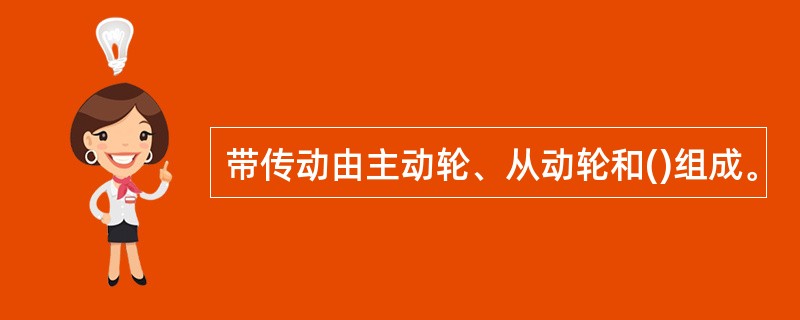带传动由主动轮、从动轮和()组成。