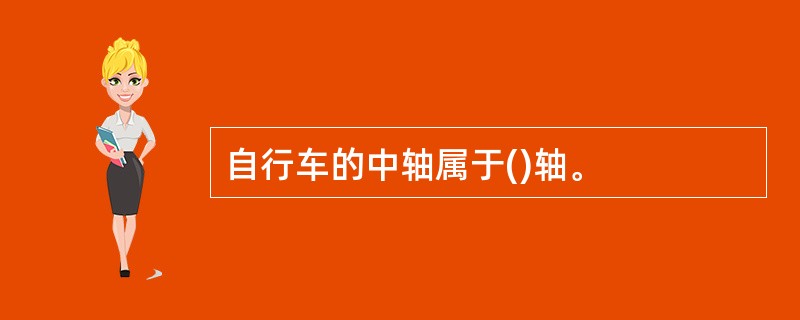 自行车的中轴属于()轴。