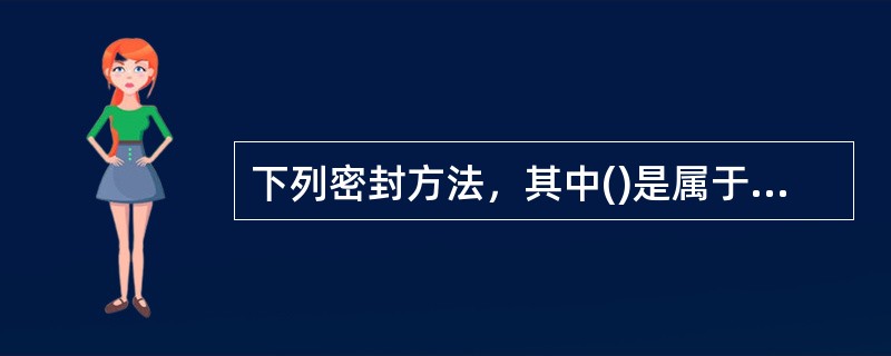 下列密封方法，其中()是属于非接触式密封。