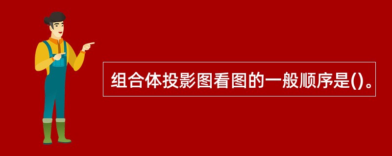 组合体投影图看图的一般顺序是()。