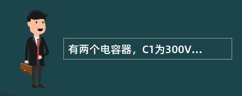 有两个电容器，C1为300V、60μF，C2为200V、30μF，串联后其总的耐压为()V。