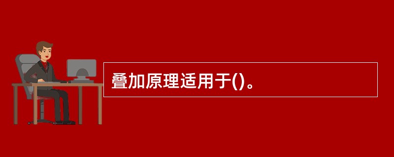 叠加原理适用于()。