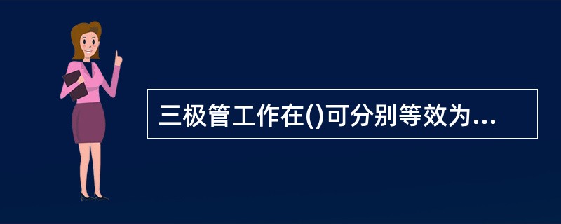 三极管工作在()可分别等效为开关的闭合、断开状态。