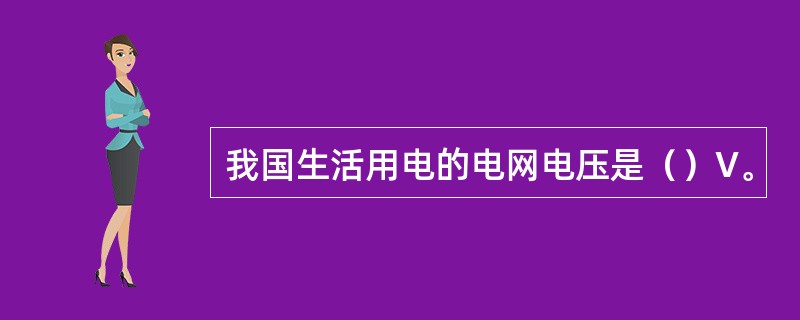 我国生活用电的电网电压是（）V。