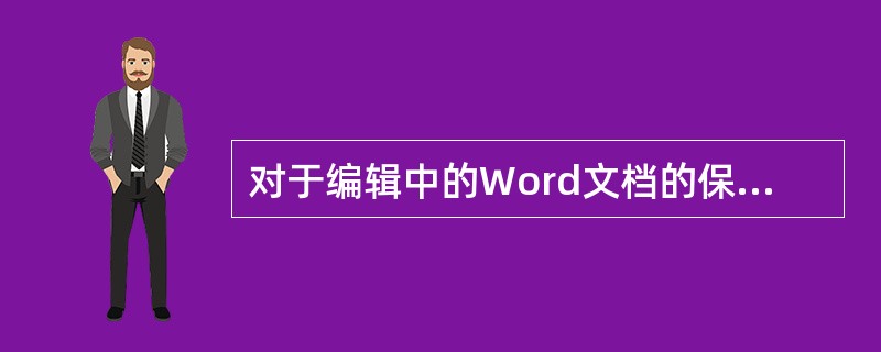 对于编辑中的Word文档的保存，下列描述不正确的是（）。