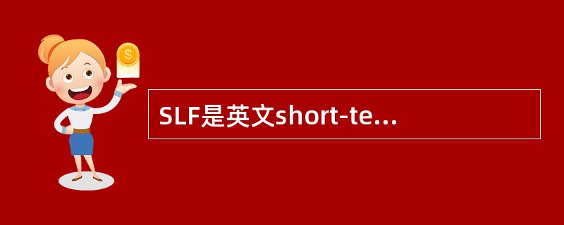 SLF是英文short-termliquidityfacility的缩写，是我国央行近年来新创设的货币政策工具，SLF进一步增强了央行流动性管理的灵活性和主动性，丰富和完善货币政策操作框架。()