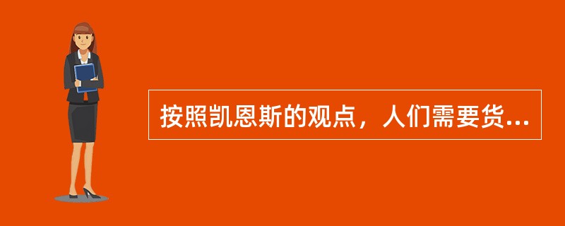 按照凯恩斯的观点，人们需要货币是出于()。