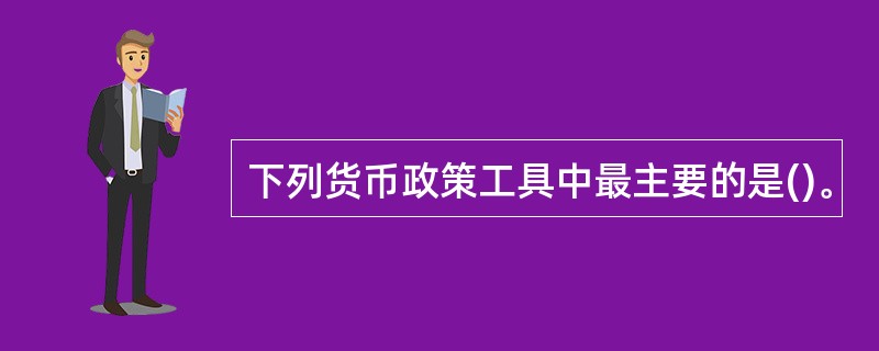 下列货币政策工具中最主要的是()。