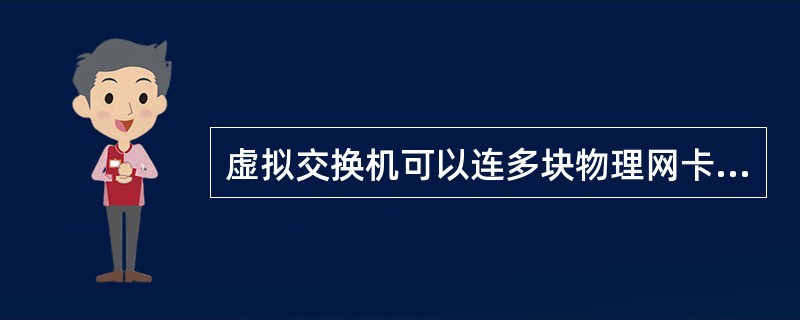 虚拟交换机可以连多块物理网卡，所以同一块物理网卡可以连多个虚拟交换机。（）