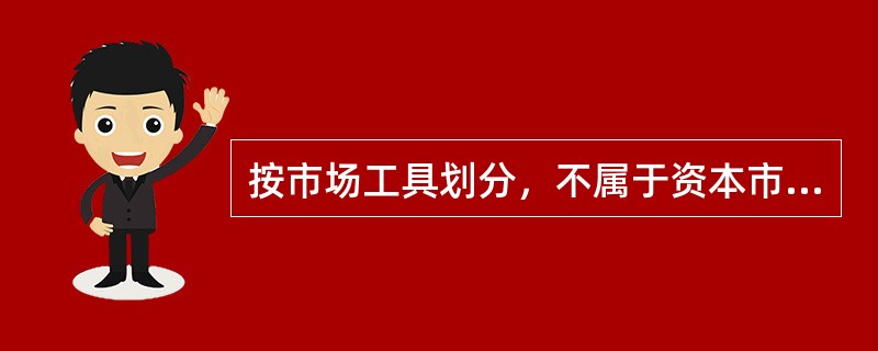 按市场工具划分，不属于资本市场的是()。