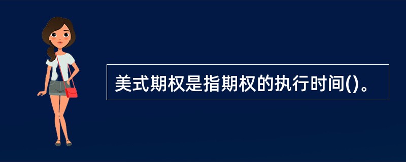 美式期权是指期权的执行时间()。