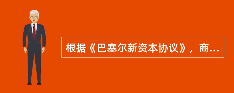 根据《巴塞尔新资本协议》，商业银行的核心资本充足率不得低于()。