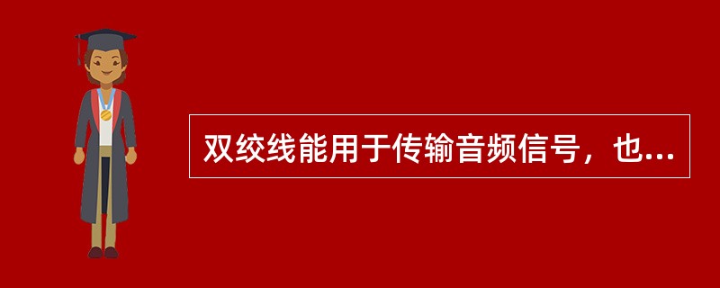 双绞线能用于传输音频信号，也能传输视频信号。()