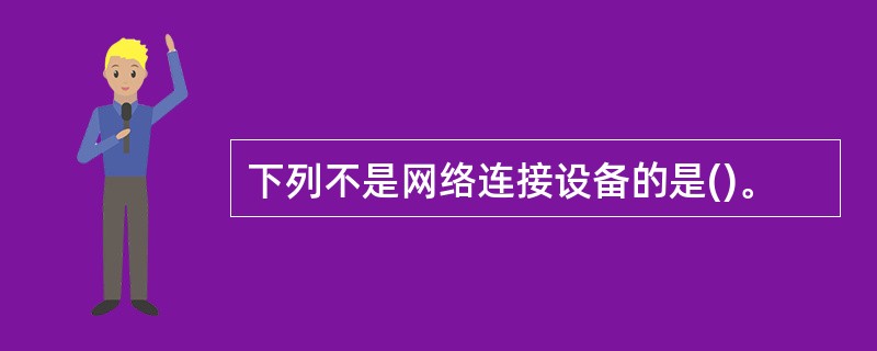 下列不是网络连接设备的是()。