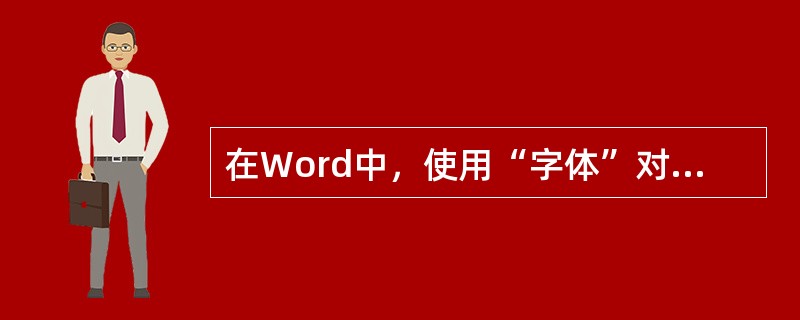 在Word中，使用“字体”对话框不能设置()。