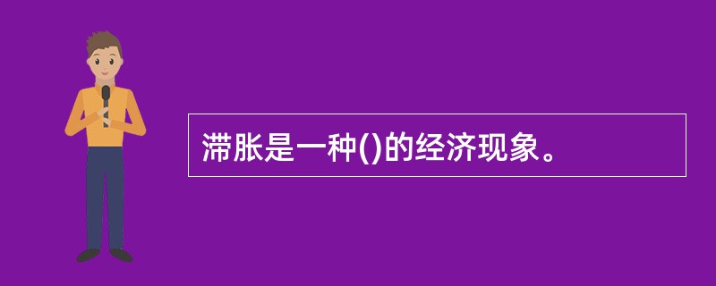 滞胀是一种()的经济现象。