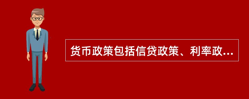 货币政策包括信贷政策、利率政策、外汇政策三部分。()