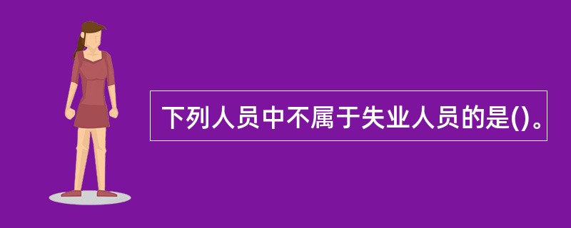 下列人员中不属于失业人员的是()。