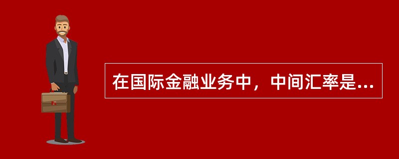 在国际金融业务中，中间汇率是()的算术平均数。