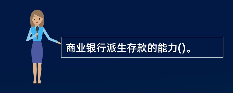 商业银行派生存款的能力()。