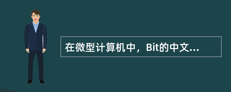 在微型计算机中，Bit的中文含义是()。