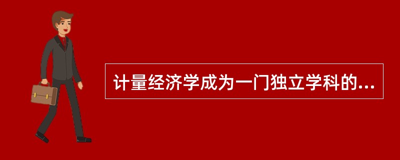 计量经济学成为一门独立学科的标志是()。