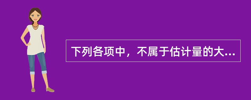 下列各项中，不属于估计量的大样本性质的有()。