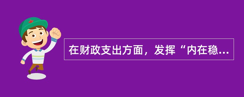 在财政支出方面，发挥“内在稳定器”作用的主要是()。