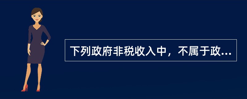 下列政府非税收入中，不属于政府利用行政权力强制性取得的是()。