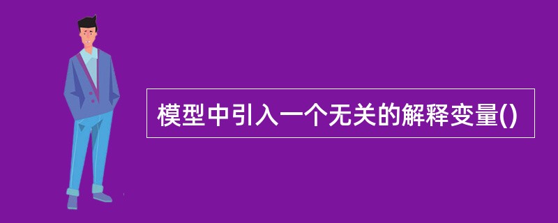 模型中引入一个无关的解释变量()