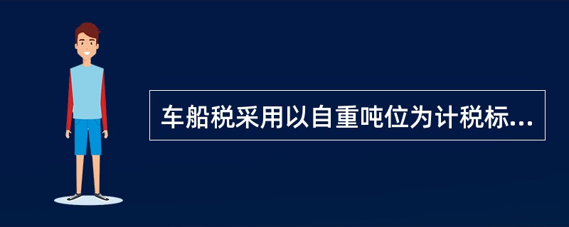 车船税采用以自重吨位为计税标准的不包括()。