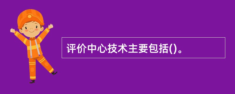 评价中心技术主要包括()。