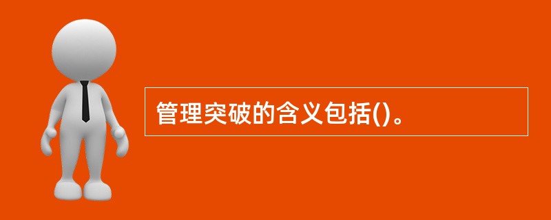 管理突破的含义包括()。