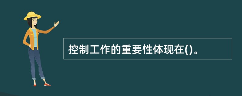 控制工作的重要性体现在()。