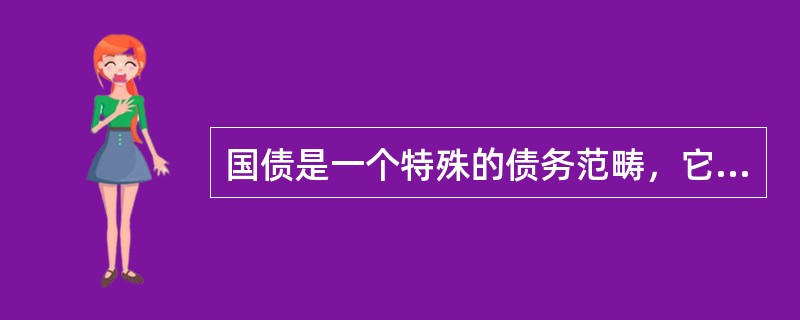 国债是一个特殊的债务范畴，它与私债本质区别在于()。