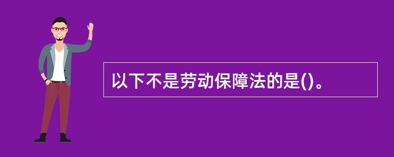 以下不是劳动保障法的是()。