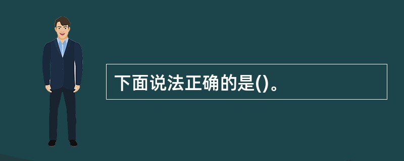 下面说法正确的是()。