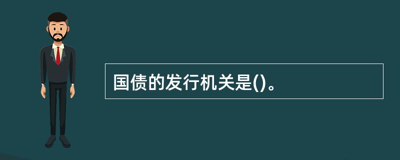 国债的发行机关是()。