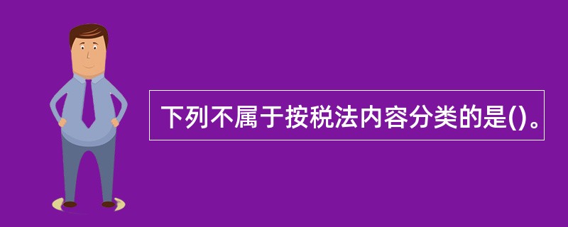 下列不属于按税法内容分类的是()。