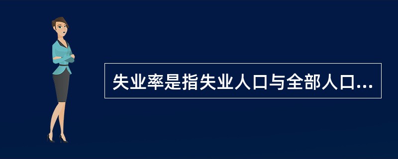 失业率是指失业人口与全部人口之比。()